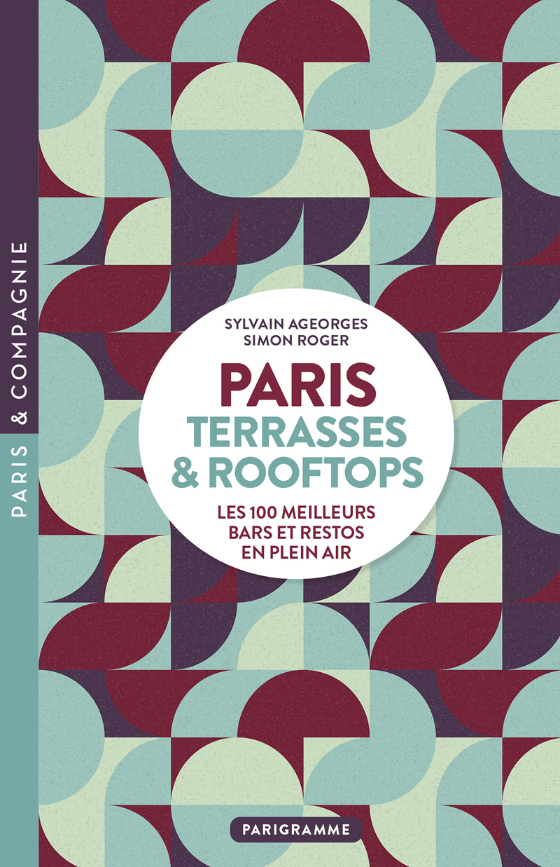 Paris Terrasses & Rooftops - Les 100 meilleurs bars et restos en plein air - Sylvain Ageorges, Simon Roger - PARIGRAMME