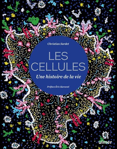 Cellules - Une histoire de la vie - Christian Sardet - ULMER