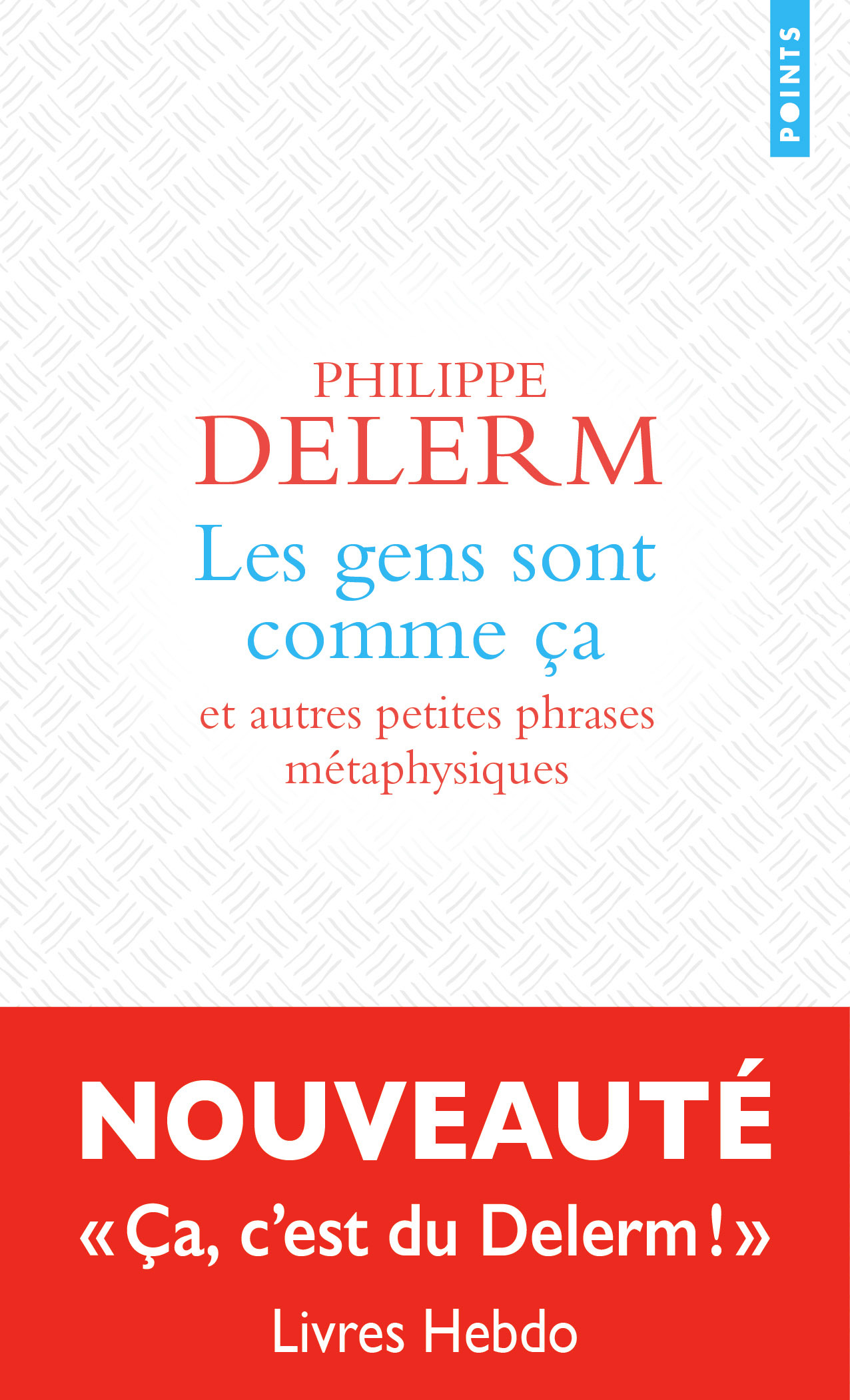 Les gens sont comme ça :  et autres petites phrases métaphysiques - Philippe Delerm - POINTS