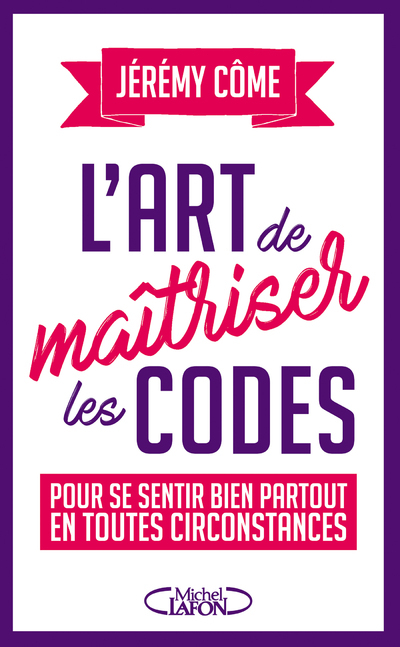 L'art de maîtriser les codes pour se sentir bien partout en toutes circonstances - Jérémy Côme - MICHEL LAFON