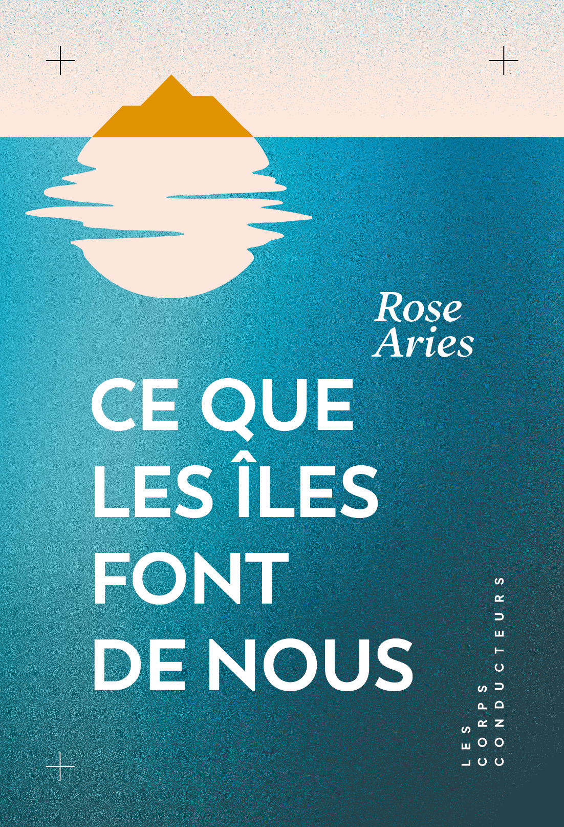 Ce que les îles font de nous - Rose Aries - CORPS CONDUCTEU