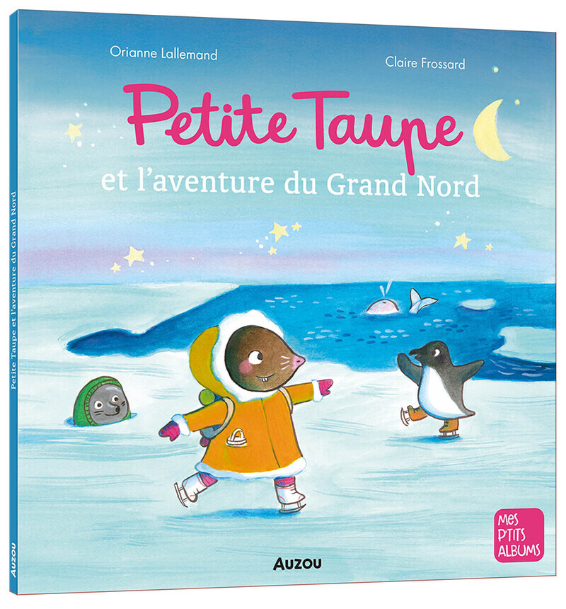 Petite Taupe et l'aventure du Grand Nord - Orianne LALLEMAND, Claire Frossard - AUZOU