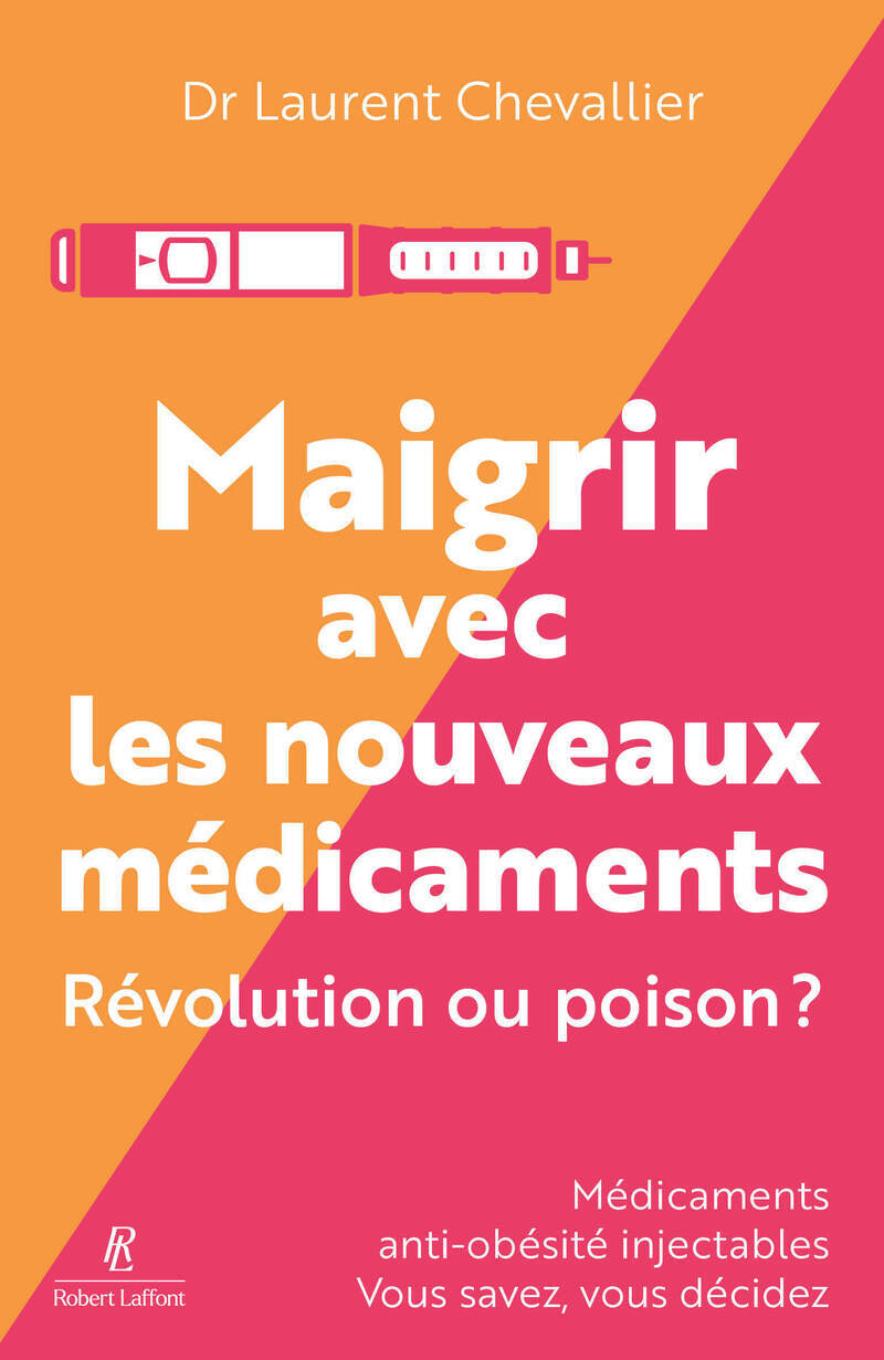 Maigrir avec les nouveaux médicaments - Révolution ou poison ? - Laurent Chevallier - ROBERT LAFFONT