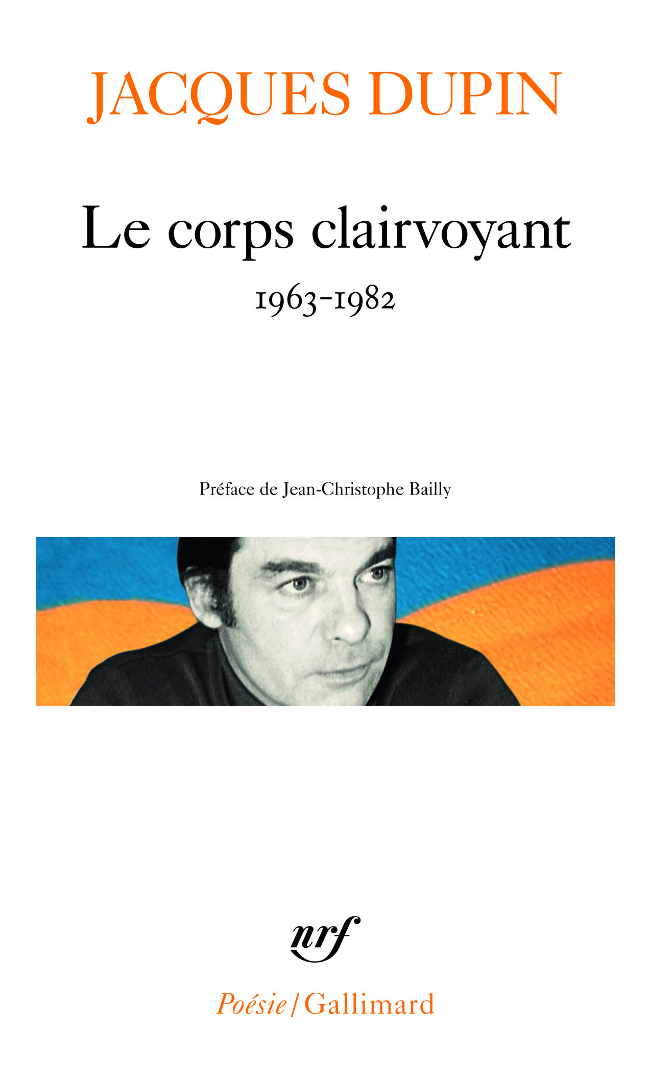 Le corps clairvoyant - Jacques Dupin, Jean-Christophe Bailly - GALLIMARD