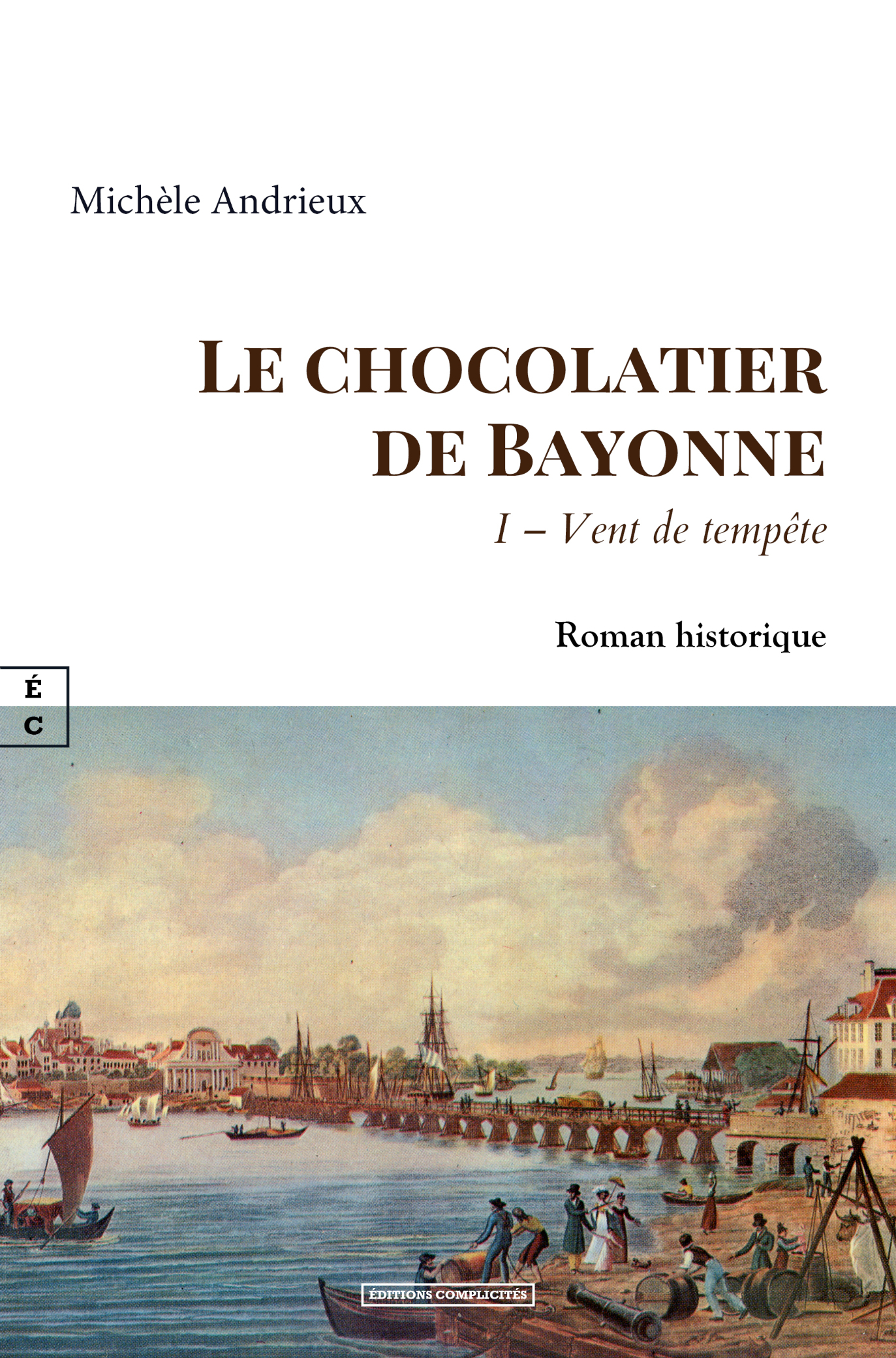 LE CHOCOLATIER DE BAYONNE : I - VENT DE TEMPETE -  ANDRIEUX MICHELE - COMPLICITES