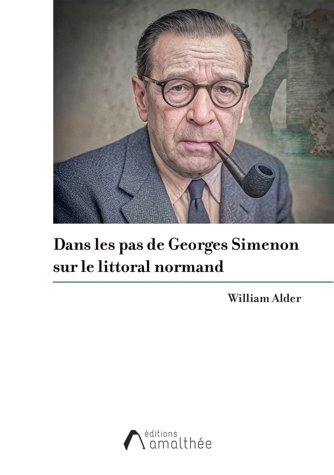 Dans les pas de Georges Simenon sur le littoral normand - William Alder - AMALTHEE