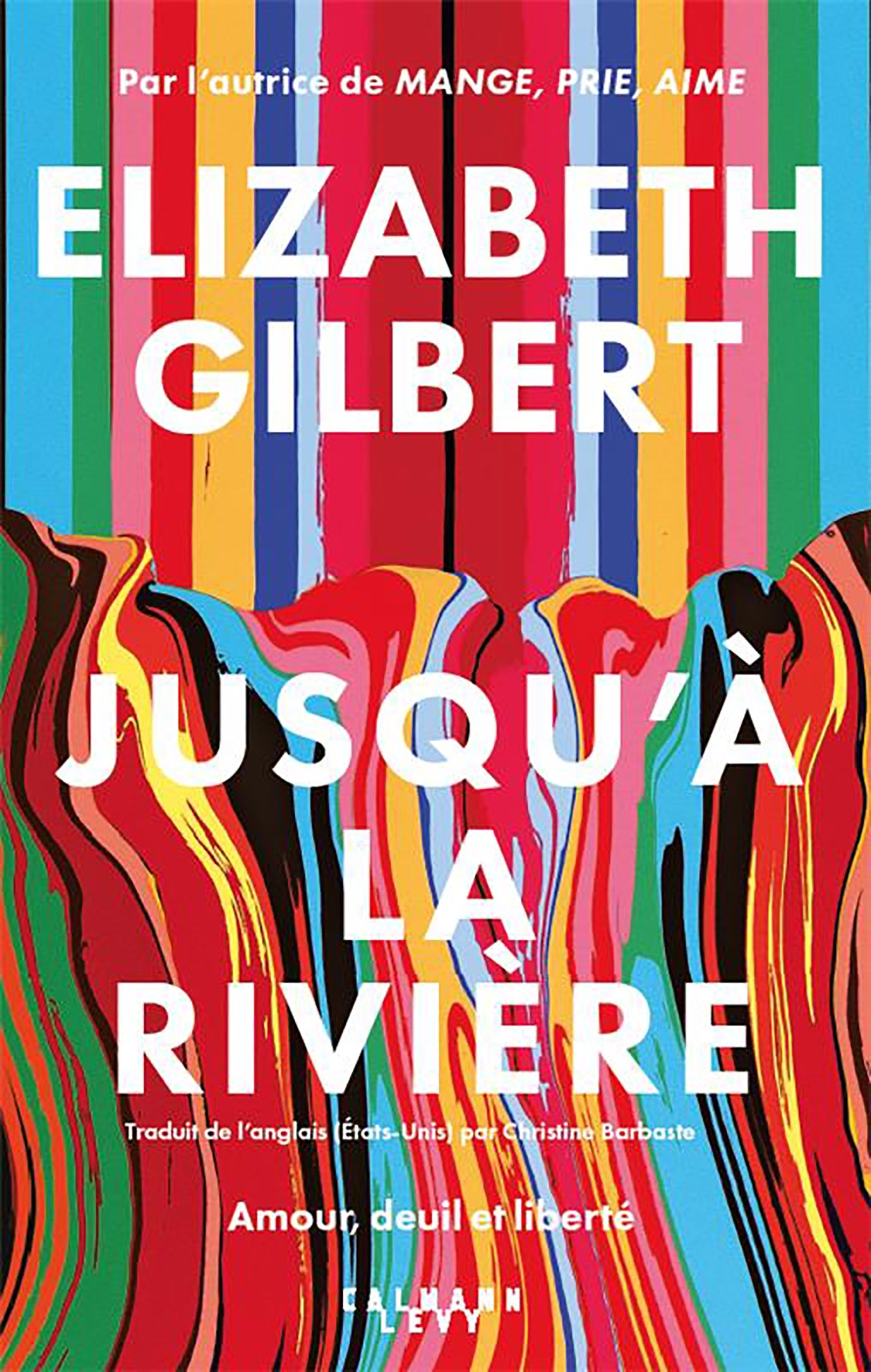 Jusqu'à la rivière - Elizabeth Gilbert - CALMANN-LEVY