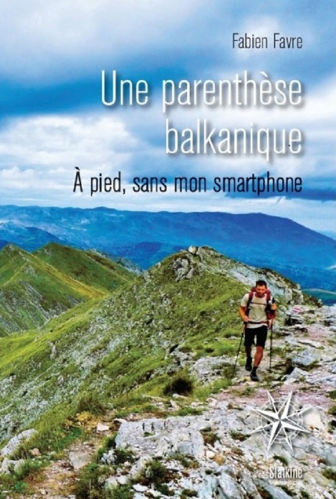 Une parenthese balkanique - a pied, sans mon smartphone - Fabien Favre,  Favre fabien - SLATKINE