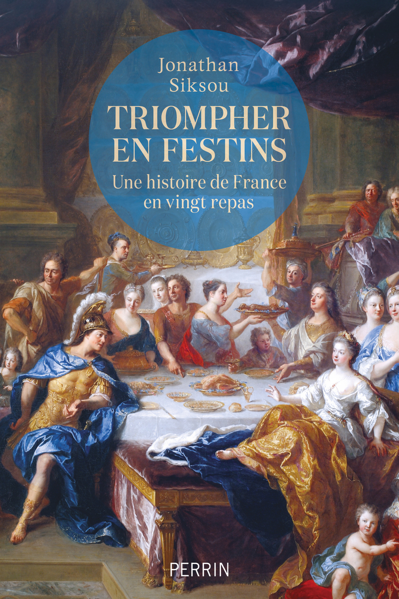 Triompher en festins - Une histoire de France en vingt repas - Jonathan Siksou - PERRIN