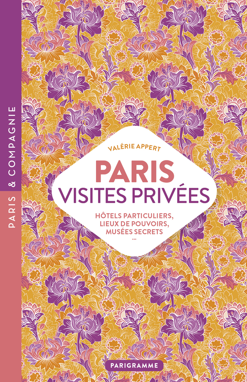 PARIS VISITES PRIVEES - HÔTELS PARTICULIERS, LIEUX DE POUVOIRS, MUSÉES SECRETS¿ - Valérie Appert - PARIGRAMME
