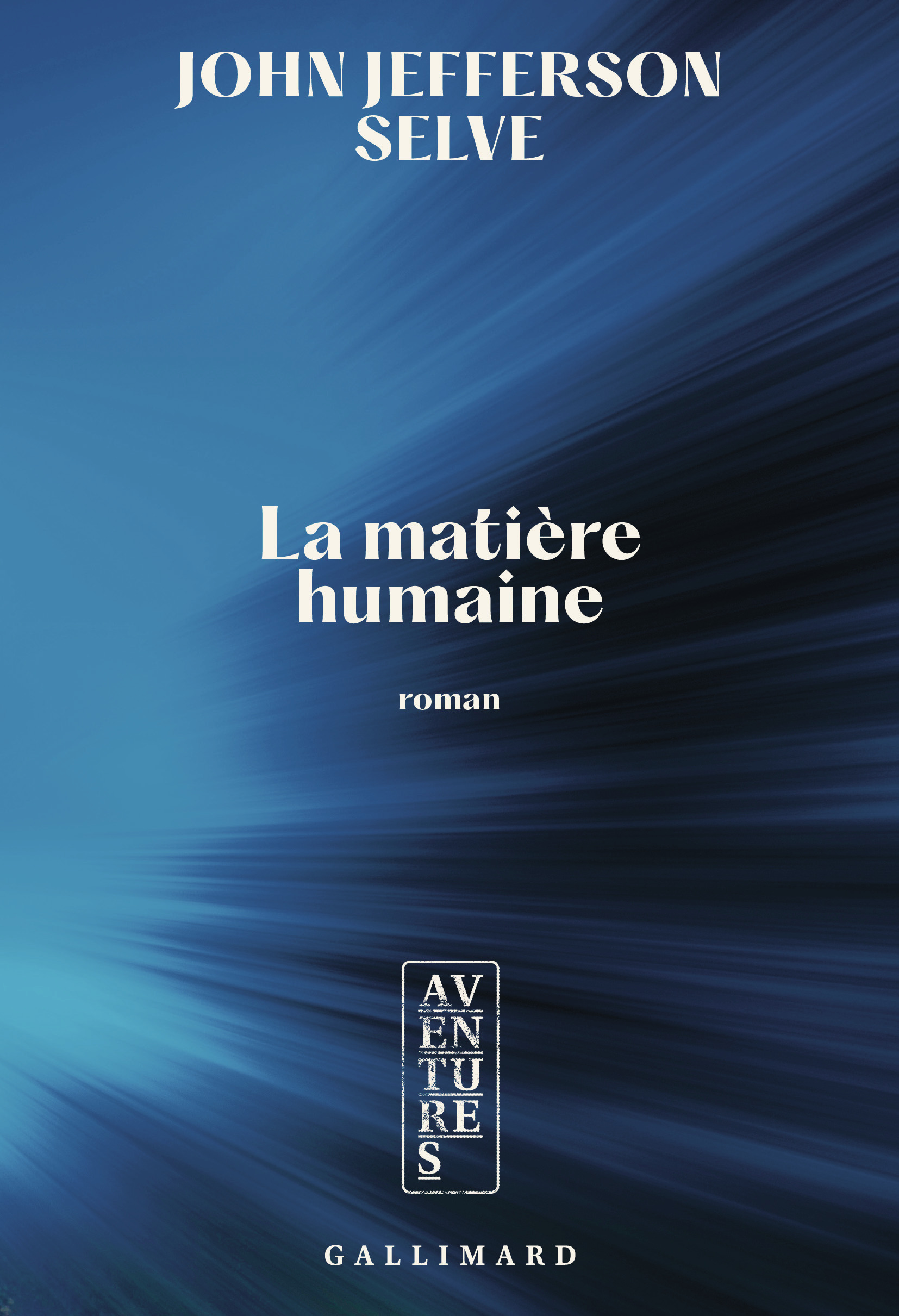 La matière humaine -  JOHN JEFFERSON SELVE, John Jefferson Selve - GALLIMARD