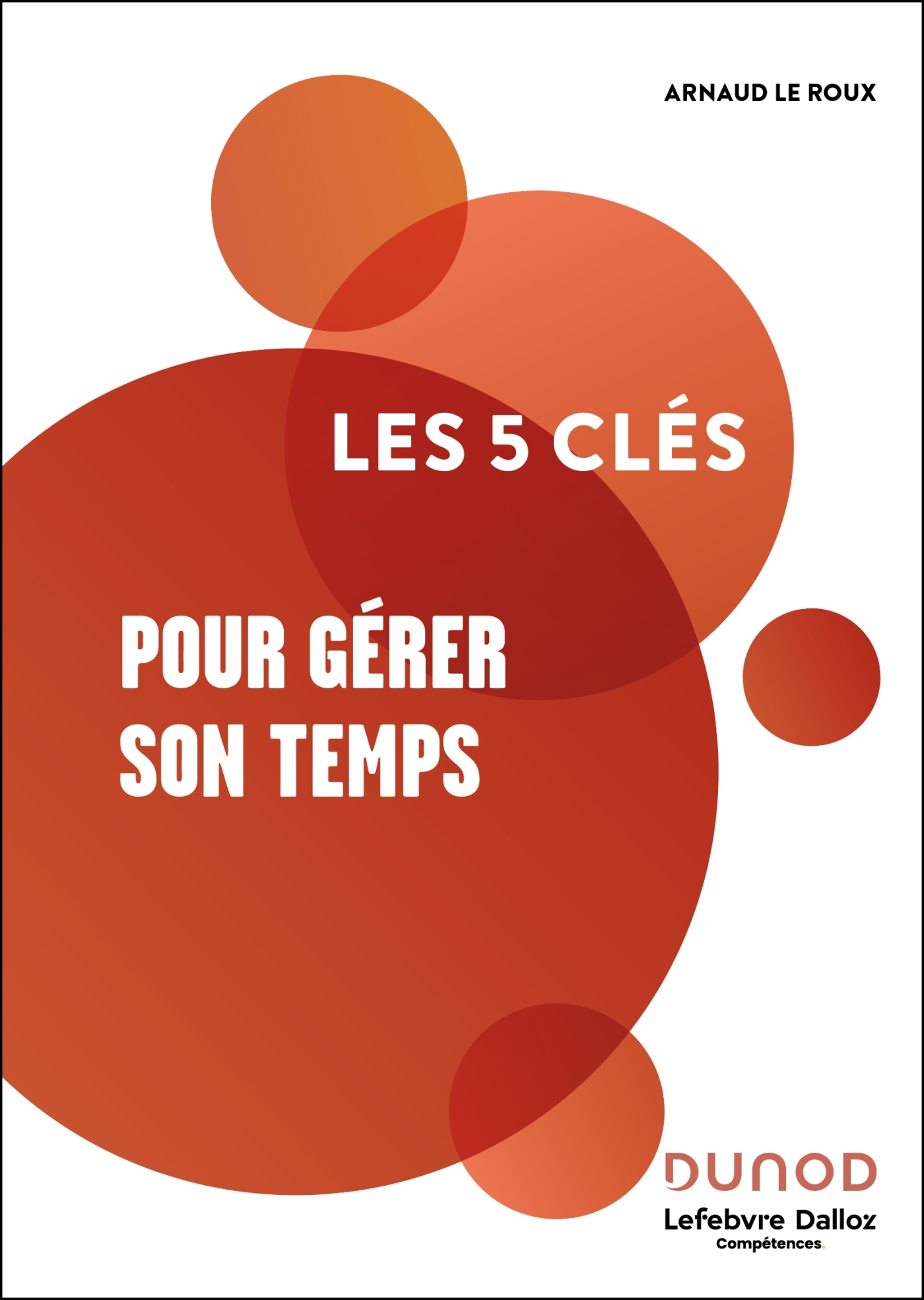 Les 5 clés pour gérer son temps - 2e éd. - ERICK ALEXANDERSON ROSAS, Frédéric Dulieu,  ,  Arnaud Le Roux - DUNOD
