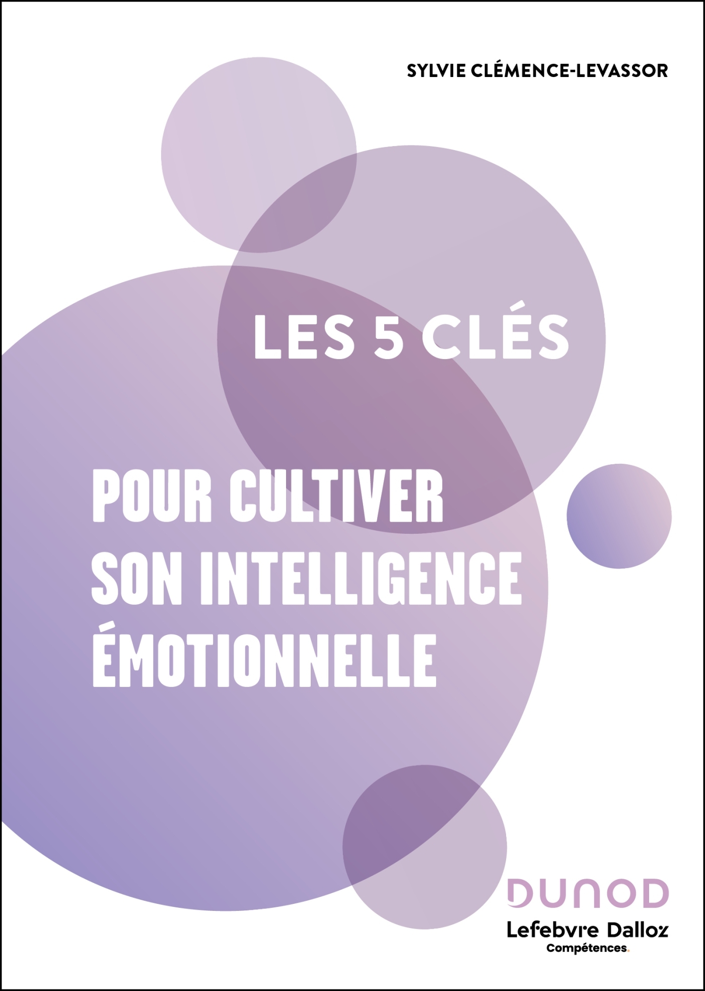 Les 5 clés pour cultiver son intelligence émotionnelle - 2e éd. - ERICK ALEXANDERSON ROSAS,  , Sylvie Clémence-Levassor - DUNOD