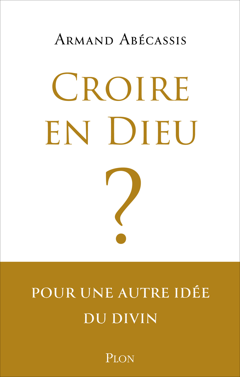 Croire en Dieu ? - Armand Abécassis - PLON
