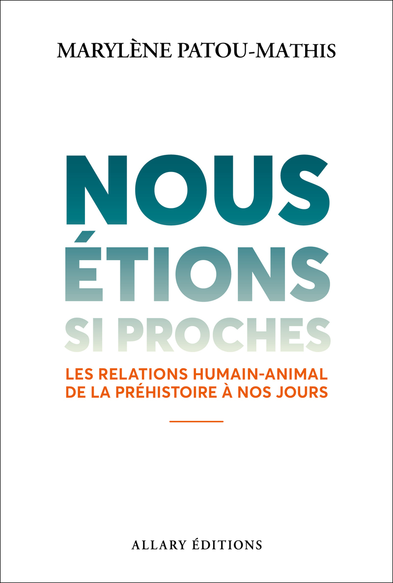 Nous étions si proches - Les relations humain-animal de la préhistoire à nos jours - Marylène Patou-Mathis - ALLARY