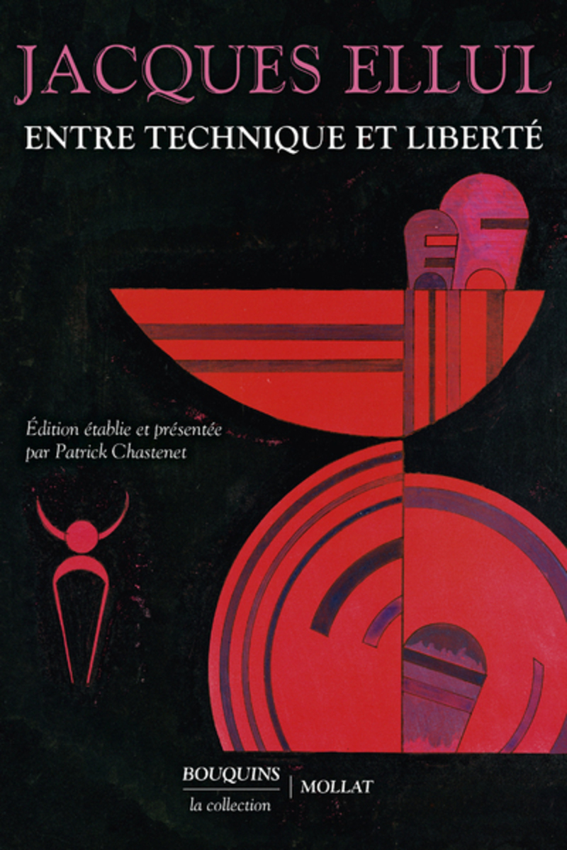 Entre technique et liberté - Jacques Ellul, Patrick Chastenet - BOUQUINS