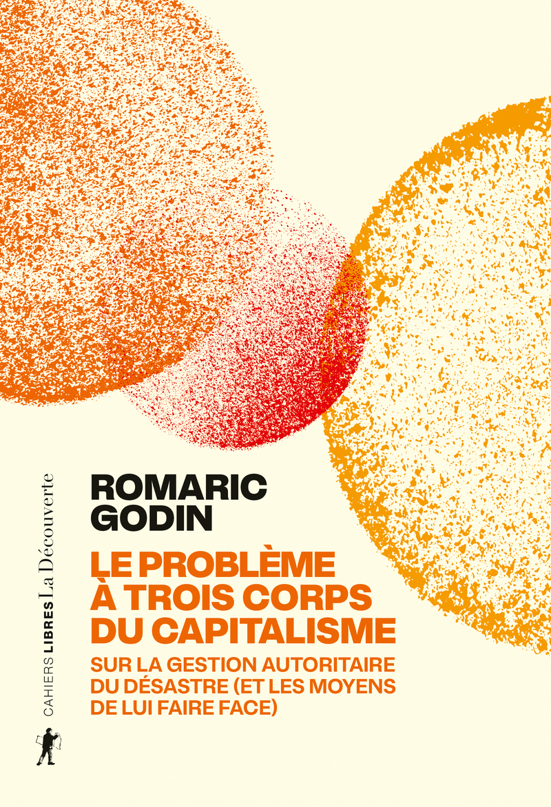 Le problème à trois corps du capitalisme - Sur la gestion autoritaire du désastre (et les moyens de lui faire face) - Romaric Godin - LA DECOUVERTE