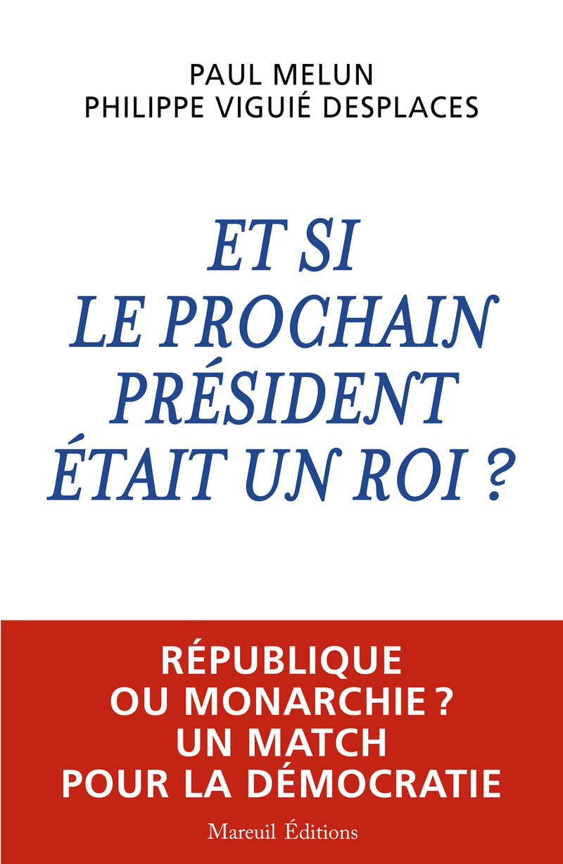Et si le prochain président était un roi ? - Philippe Viguie-Desplaces, Paul Melun - MAREUIL EDITION