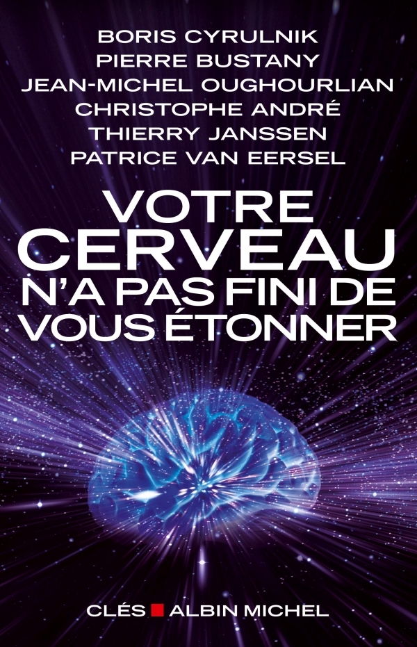 Votre cerveau n'a pas fini de vous étonner - Patrice Van Eersel, Boris Cyrulnik, Jean-Michel Oughourlian, Pierre Bustany, Christophe André, Thierry Janssen - ALBIN MICHEL