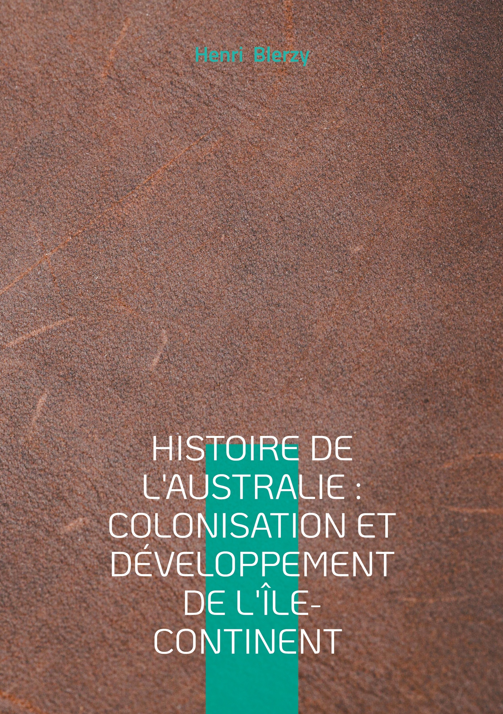 Histoire de l'Australie : Colonisation et développement de l'île-continent -  BLERZY HENRI, Henri Blerzy - BOOKS ON DEMAND