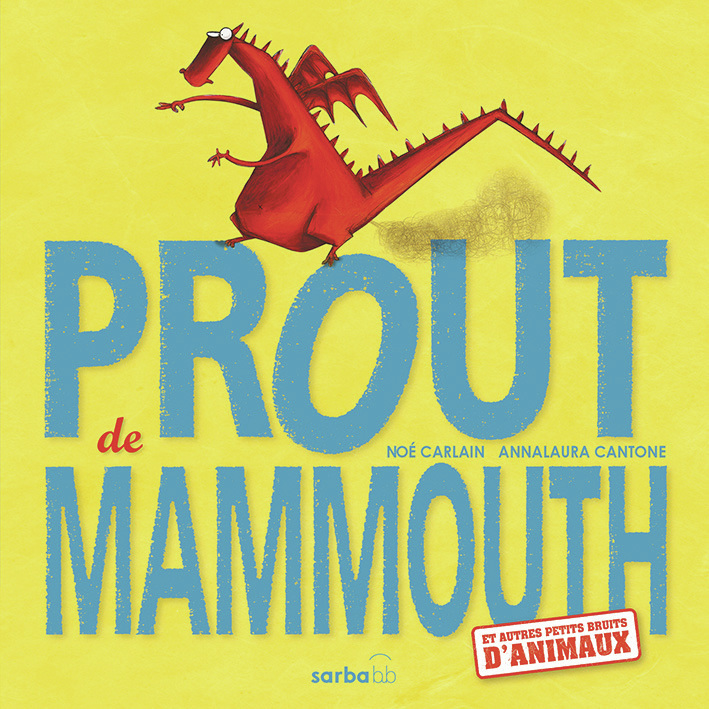 Prout de mammouth -  ANNA LAURA CANTONE / NOE CARLAIN, Noé Carlain - SARBACANE