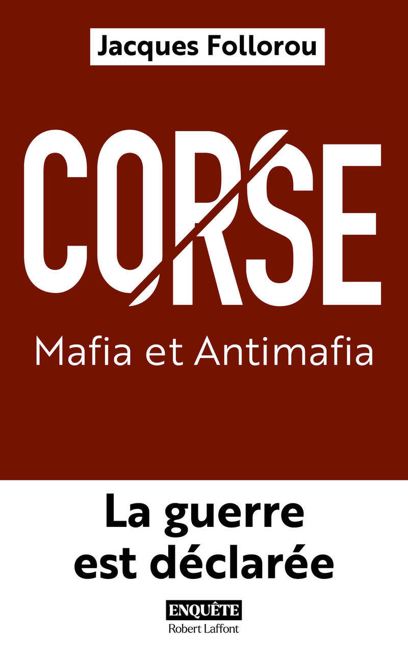 Corse : Mafia et Antimafia - La guerre est déclarée - Jacques Follorou - ROBERT LAFFONT