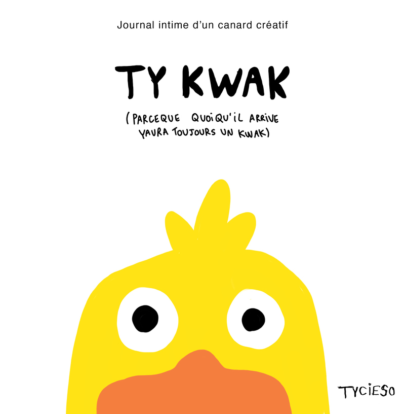 Ty kwak - Journal intime d'un canard créatif -  Tycieso - FIRST