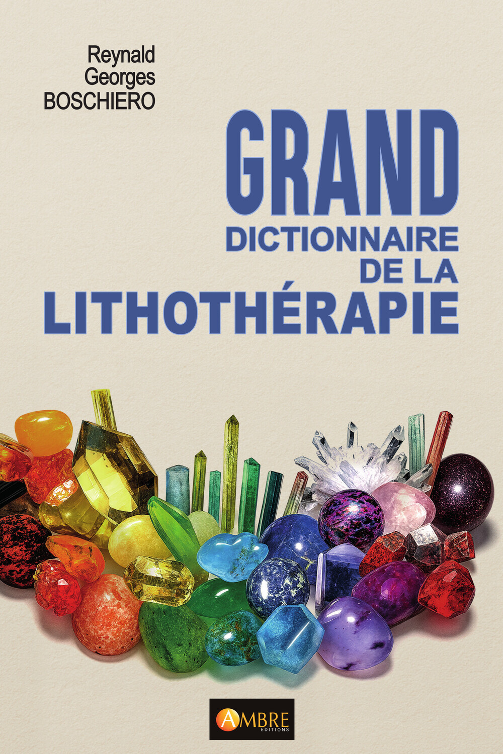 Grand dictionnaire de la lithothérapie - Reynald Georges Boschiero - AMBRE