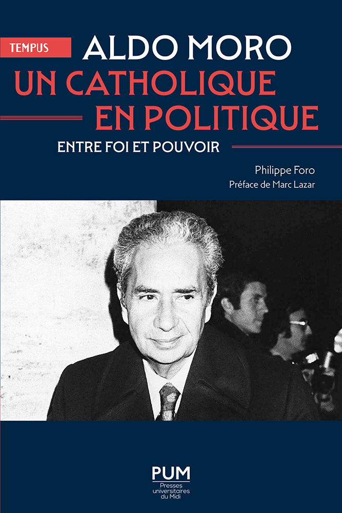 Aldo Moro, un catholique en politique - Philippe Foro, Marc Lazar - PU MIDI