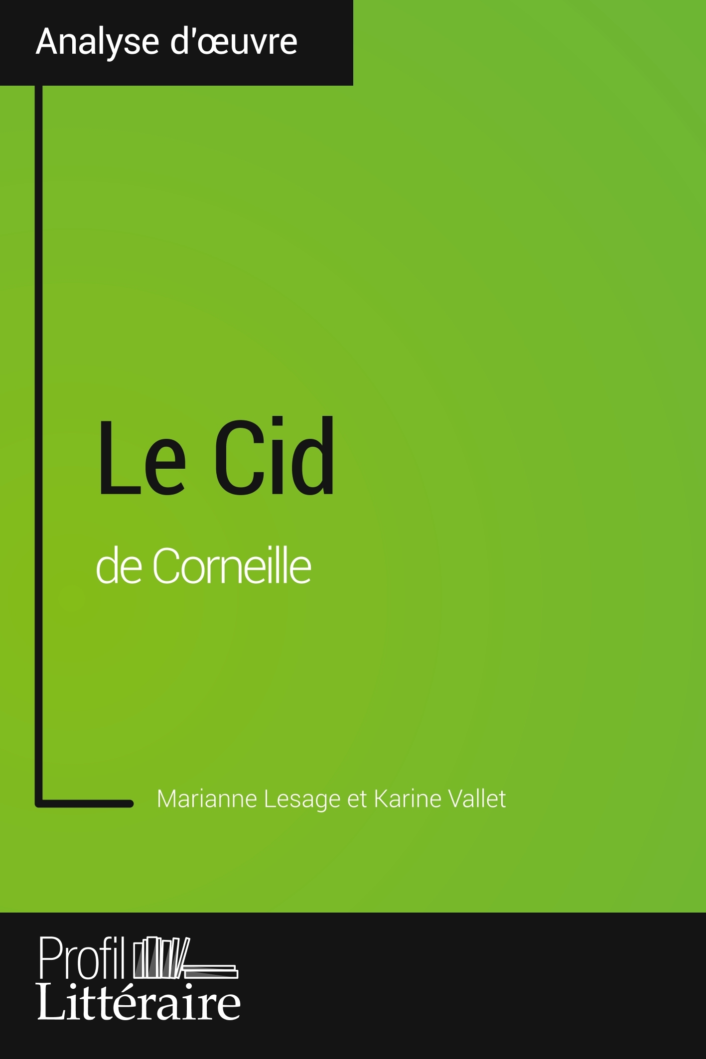 Le Cid de Corneille (Analyse approfondie) -  Profil-litteraire.fr, Marianne Lesage, Karine VALLET - PROFIL LITTERAI