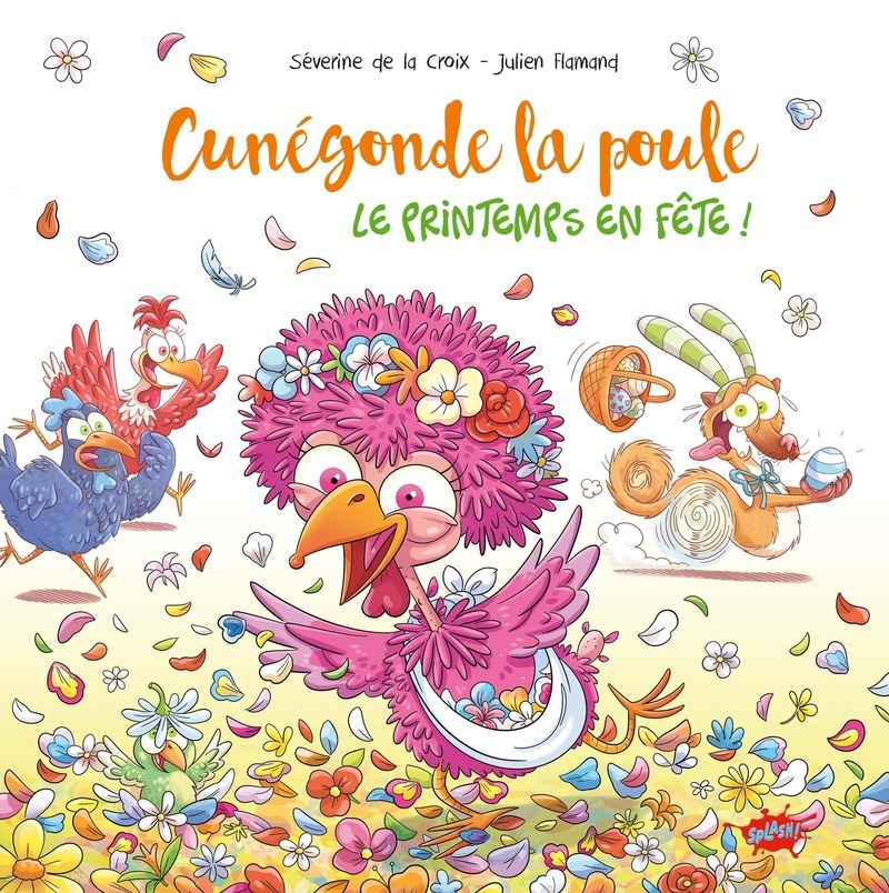 Cunégonde, la poule - Tome 1 Le printemps en fête ! - Séverine de La Croix, Julien Flamand - EDITIONS SPLASH