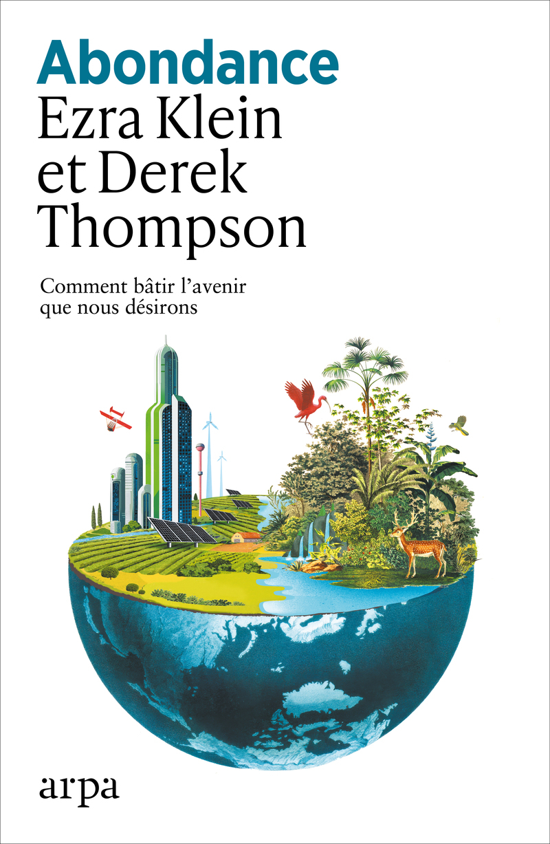 Abondance - Comment bâtir l'avenir que nous désirons - Ezra Klein, Derek Thompson - ARPA