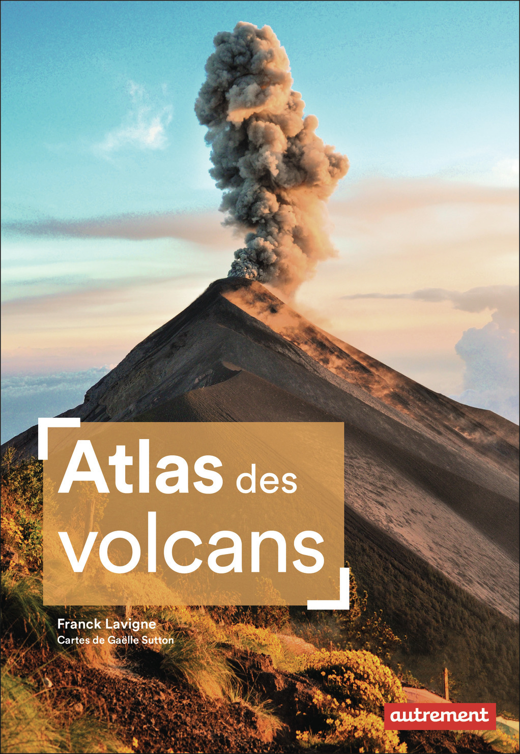 Atlas des volcans - Franck Lavigne - AUTREMENT