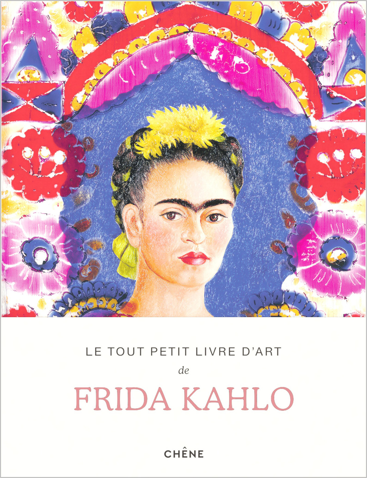 Le tout petit livre d'art de Frida Kahlo -  - LE CHENE