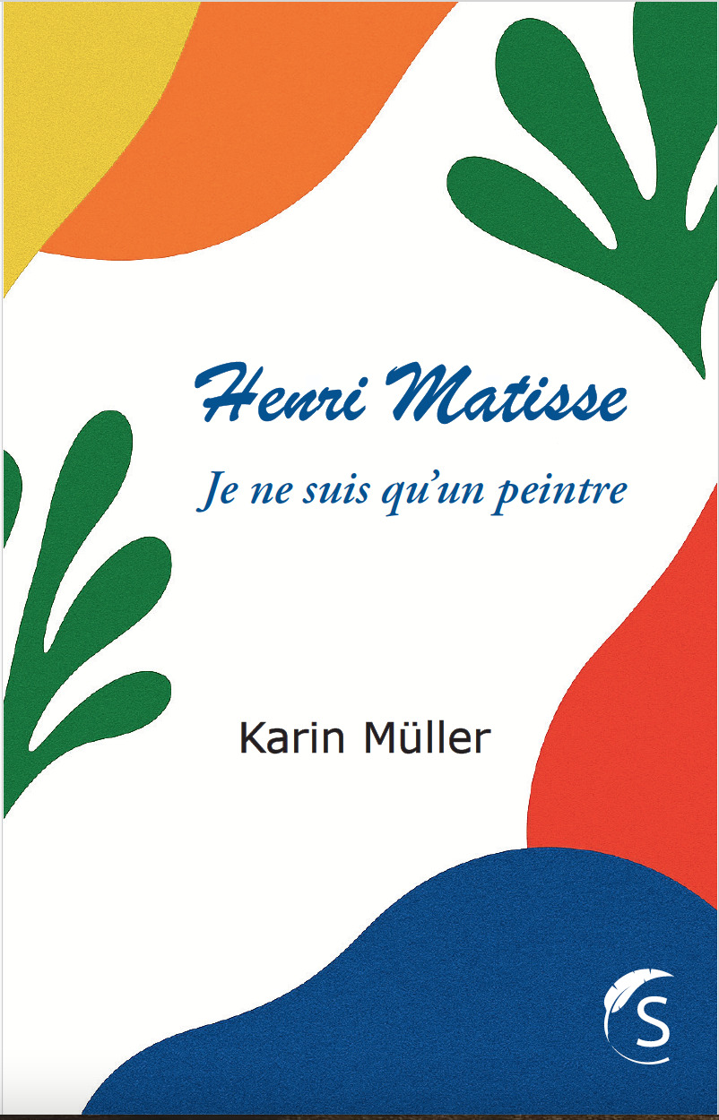Henri Matisse - Je ne suis qu'un peintre - Karin Müller - SELENA
