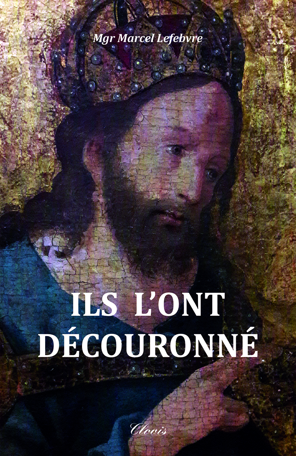 Ils l'ont découronné (réédition) -  Mgr Marcel Lefebvre - CLOVIS
