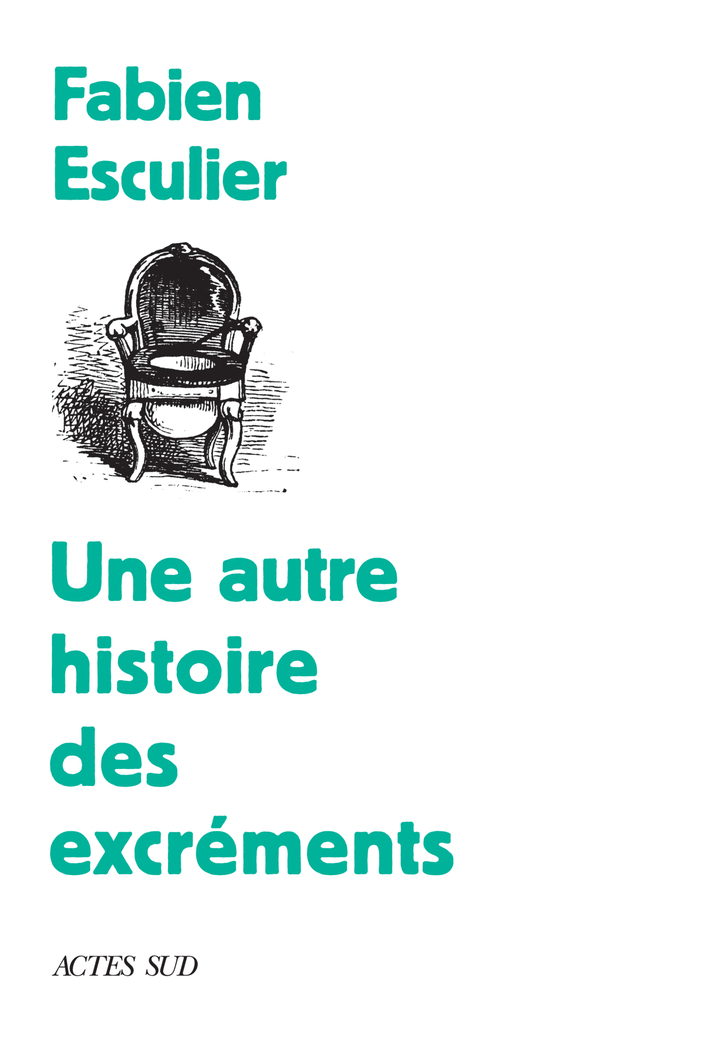 Une autre histoire des excréments - Fabien Esculier - ACTES SUD