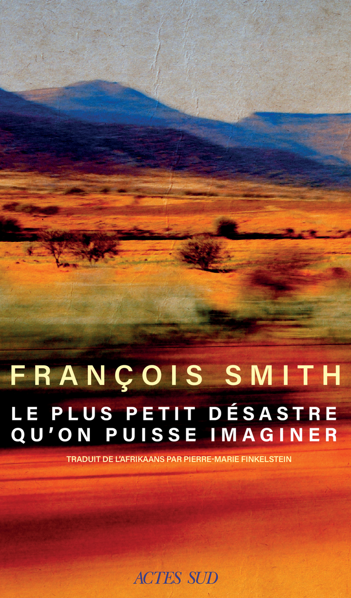 Le plus petit désastre qu'on puisse imaginer - François Smith - ACTES SUD