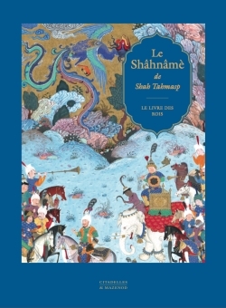 Le Shâhnâmè de Shah Tahmasp -  Réédition - XXX - CITADELLES