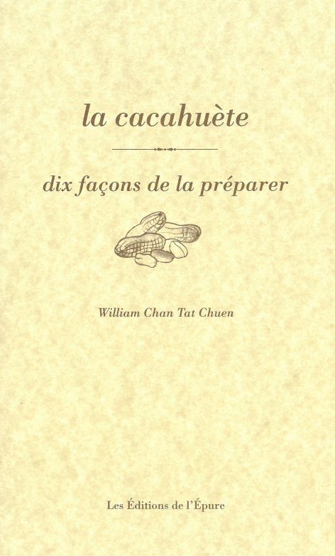 La cacahuète, dix façons de la préparer - William CHAN TAT CHUEN - EPURE