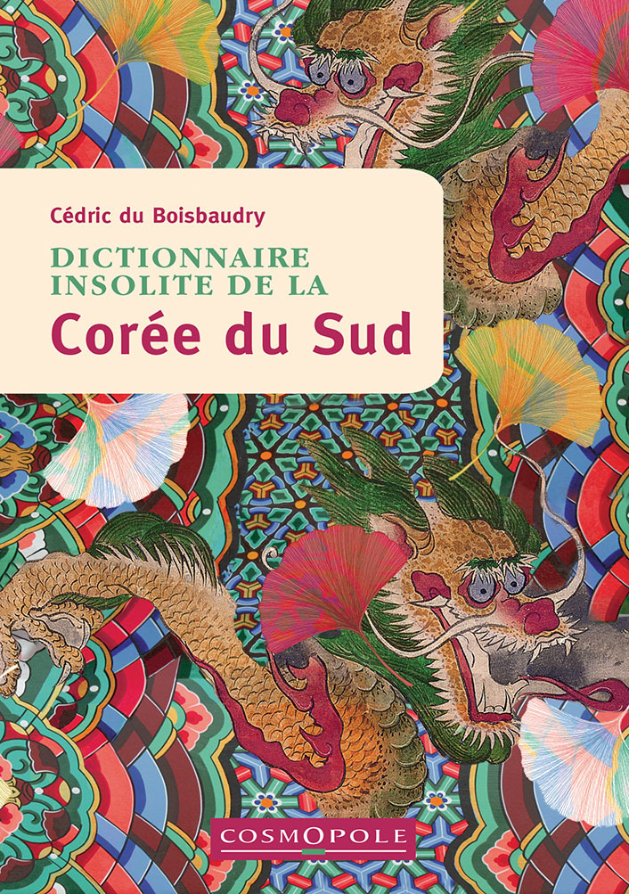 Dictionnaire insolite de la Corée du Sud - Cédric du Boisbaudry - COSMOPOLE