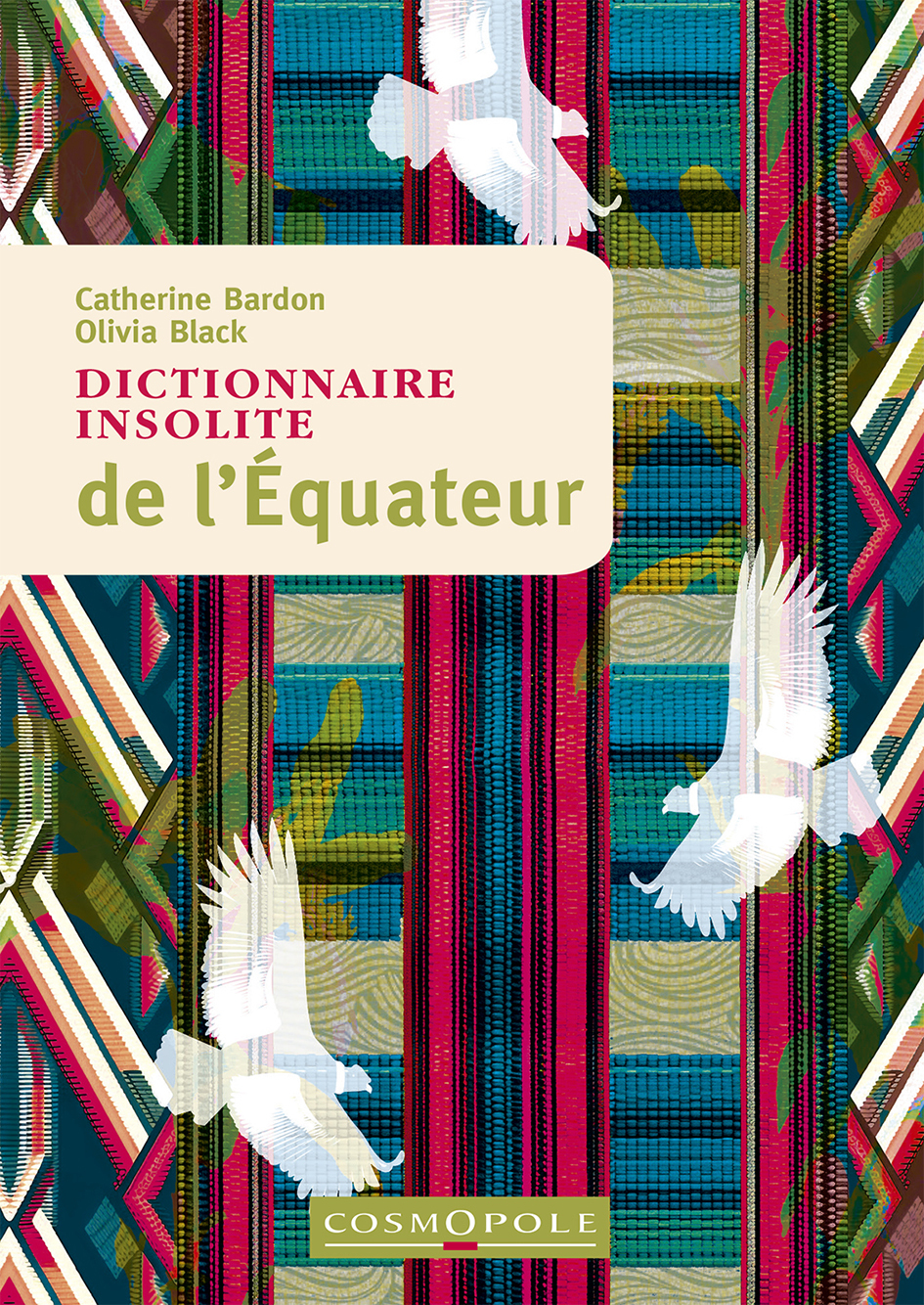 Dictionnaire insolite de l'Equateur - Catherine Bardon, Olivia Black - COSMOPOLE