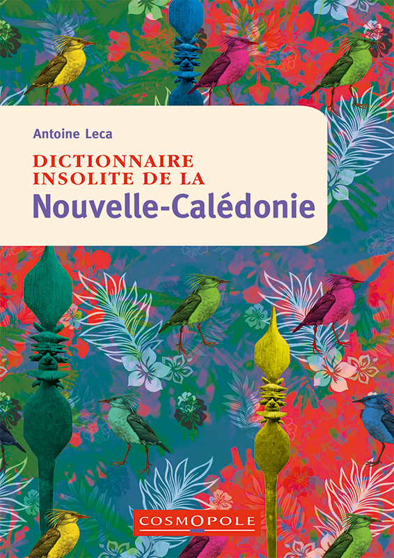 Dictionnaire insolite de la Nouvelle-Calédonie - Antoine Leca - COSMOPOLE
