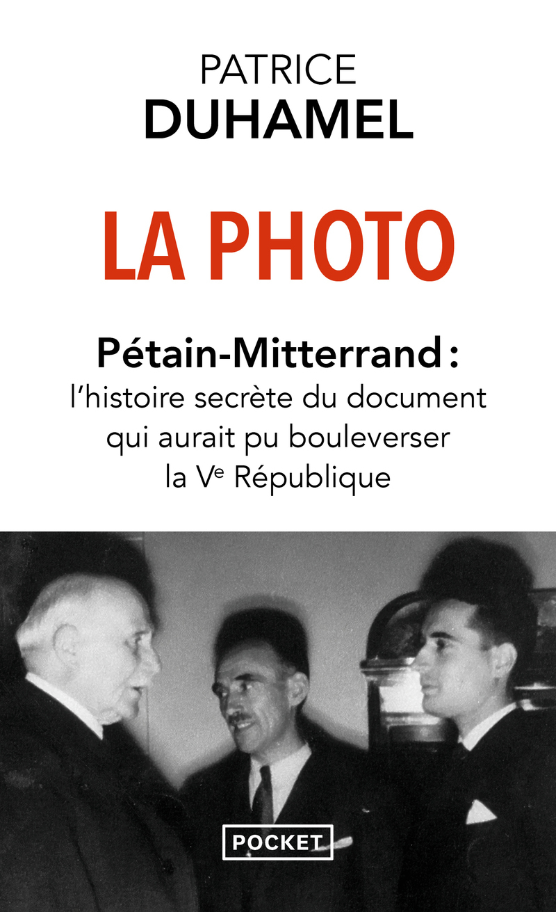La Photo : Pétain-Mitterrand - L'histoire secrète du document qui aurait pu bouleverser la Ve République - Patrice Duhamel - POCKET