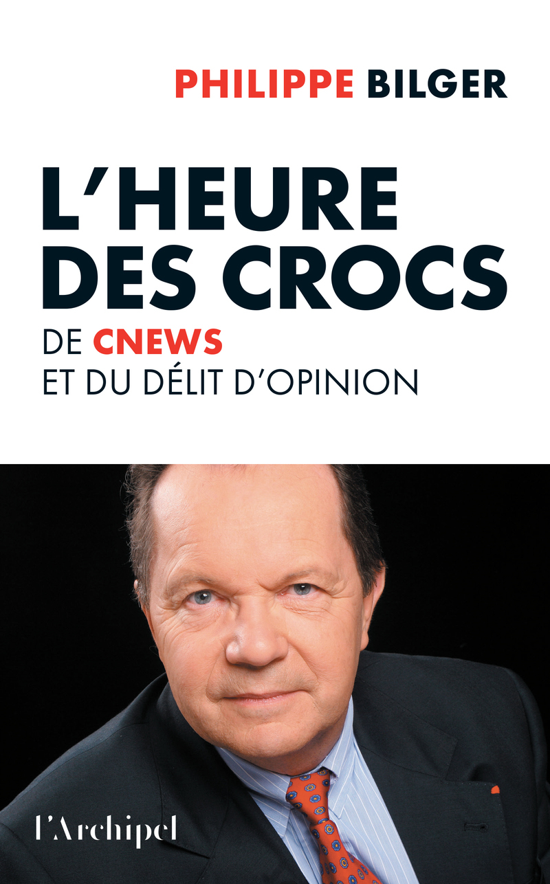L'heure des crocs - De CNews et du délit d'opinion - Philippe Bilger - ARCHIPEL