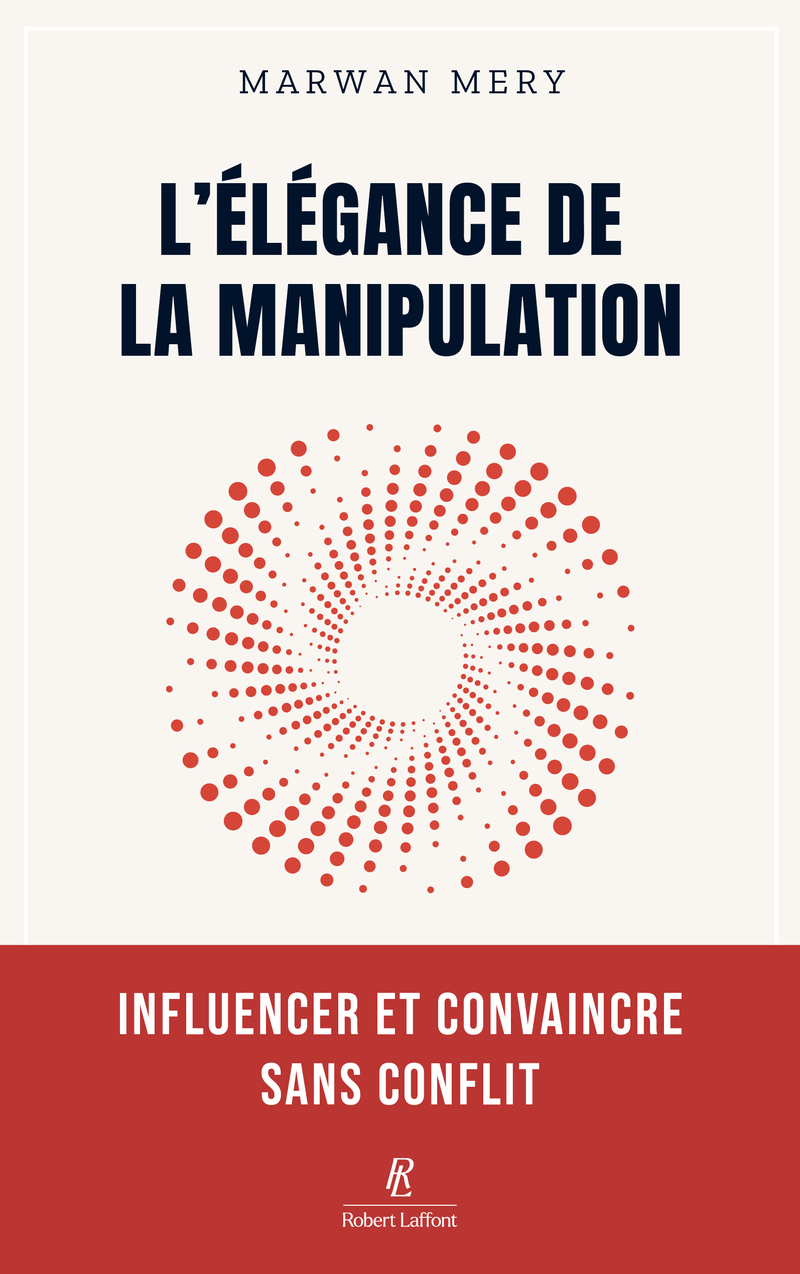 L'élégance de la manipulation - Influencer et convaincre sans conflit - Marwan Mery, Fabrice Midal - ROBERT LAFFONT