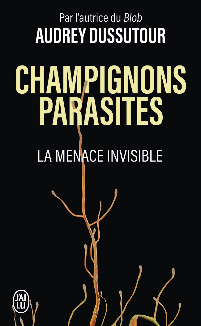 Champignons parasites - La menace invisible - Audrey Dussutour - J'AI LU