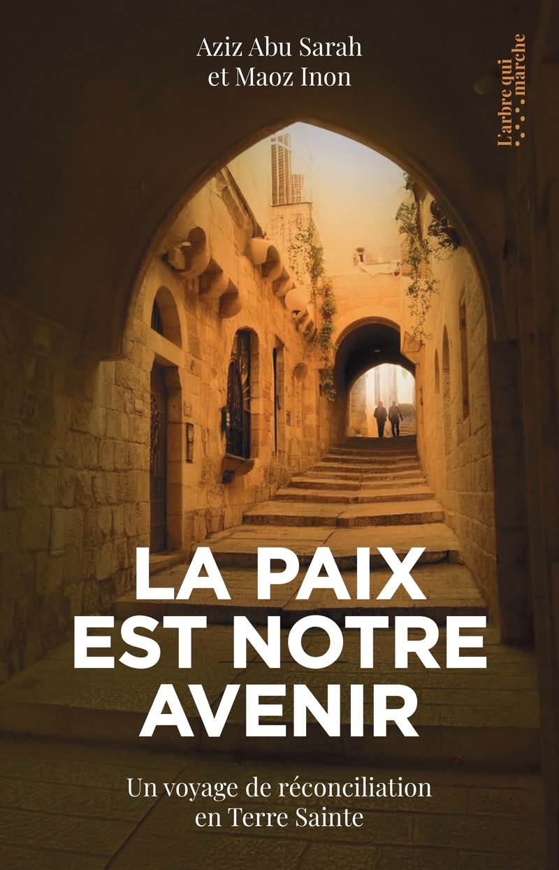 La paix est notre avenir - un voyage de réconciliation en Terre Sainte - Aziz Abu Sarah, Maoz Inon - ARBRE MARCHE