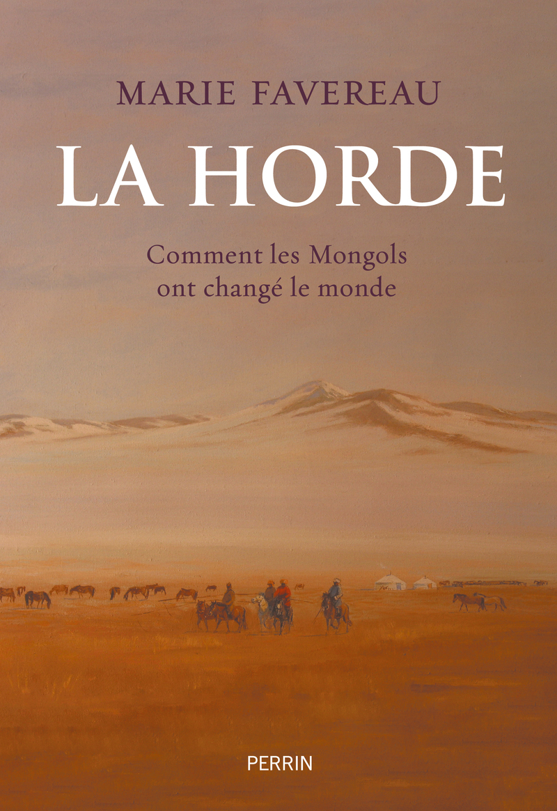 La Horde - Comment les Mongols ont changé le monde - Marie Favereau - PERRIN