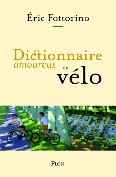 Dictionnaire amoureux du vélo - ERIC FOTTORINO, Alain Bouldouyre - PLON